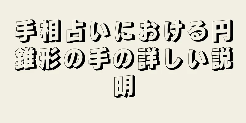 手相占いにおける円錐形の手の詳しい説明