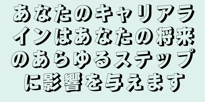 あなたのキャリアラインはあなたの将来のあらゆるステップに影響を与えます