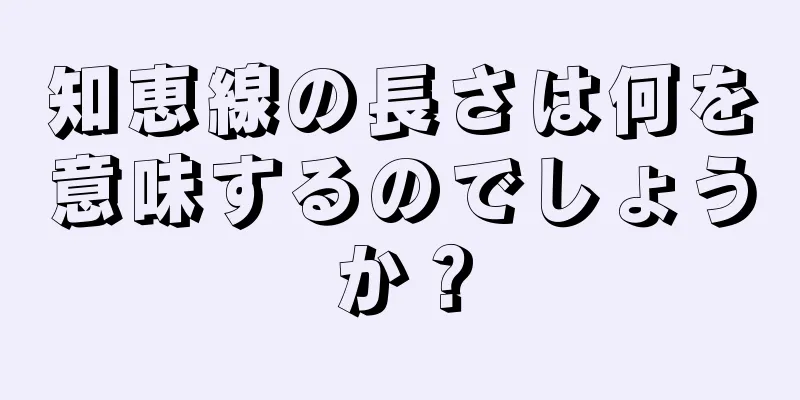 知恵線の長さは何を意味するのでしょうか？