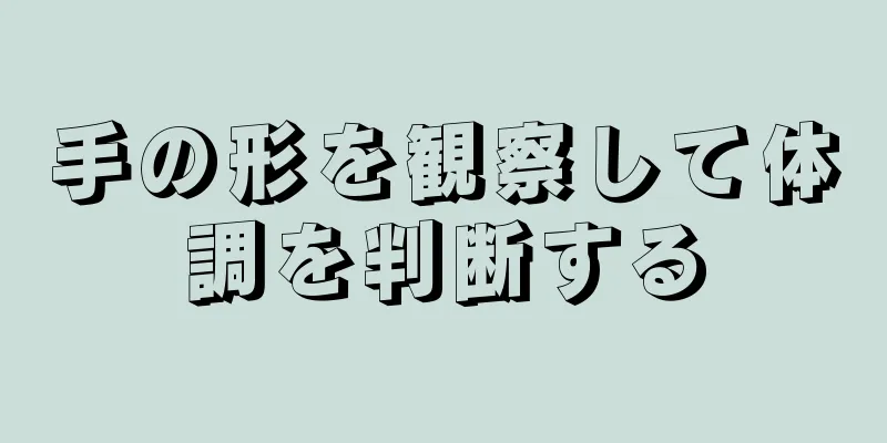 手の形を観察して体調を判断する