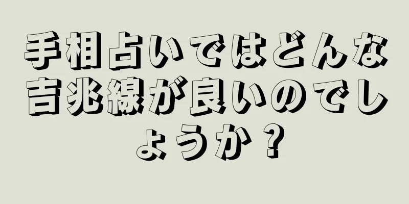 手相占いではどんな吉兆線が良いのでしょうか？