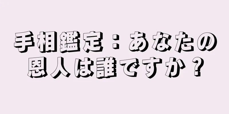 手相鑑定：あなたの恩人は誰ですか？