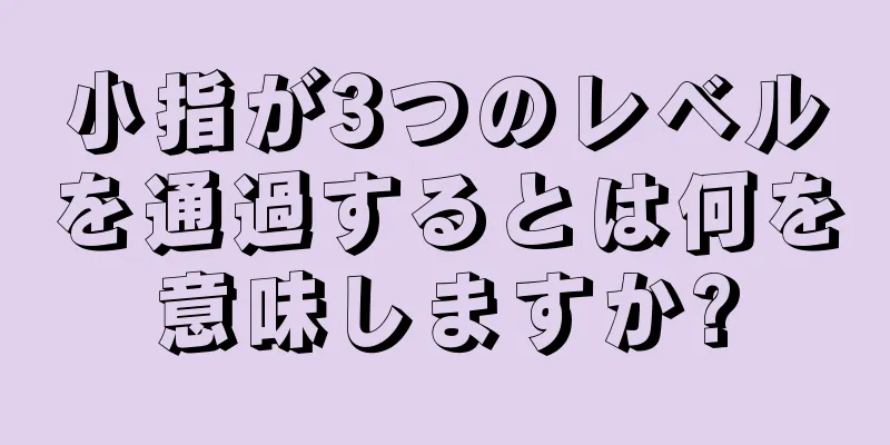 小指が3つのレベルを通過するとは何を意味しますか?