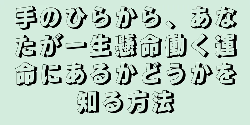 手のひらから、あなたが一生懸命働く運命にあるかどうかを知る方法