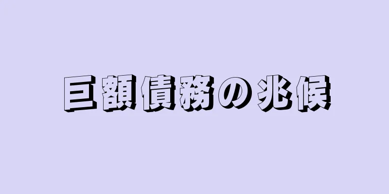 巨額債務の兆候