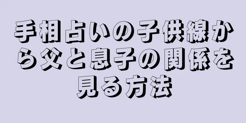 手相占いの子供線から父と息子の関係を見る方法