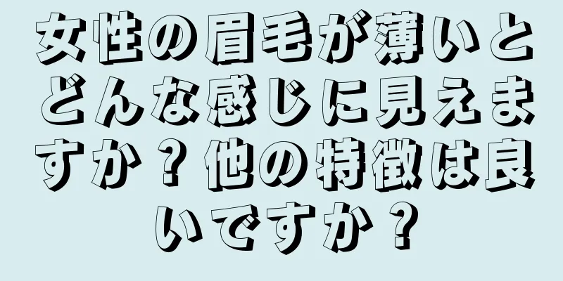 女性の眉毛が薄いとどんな感じに見えますか？他の特徴は良いですか？