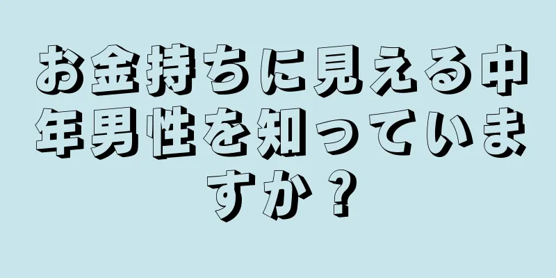 お金持ちに見える中年男性を知っていますか？