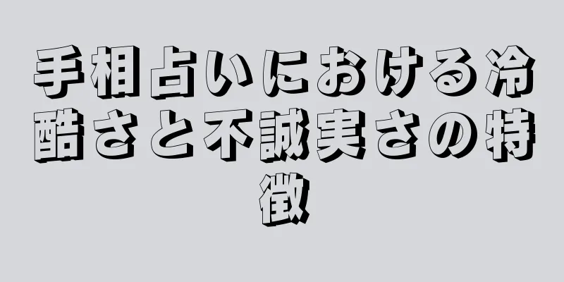 手相占いにおける冷酷さと不誠実さの特徴