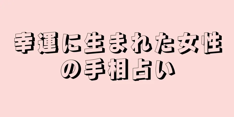 幸運に生まれた女性の手相占い