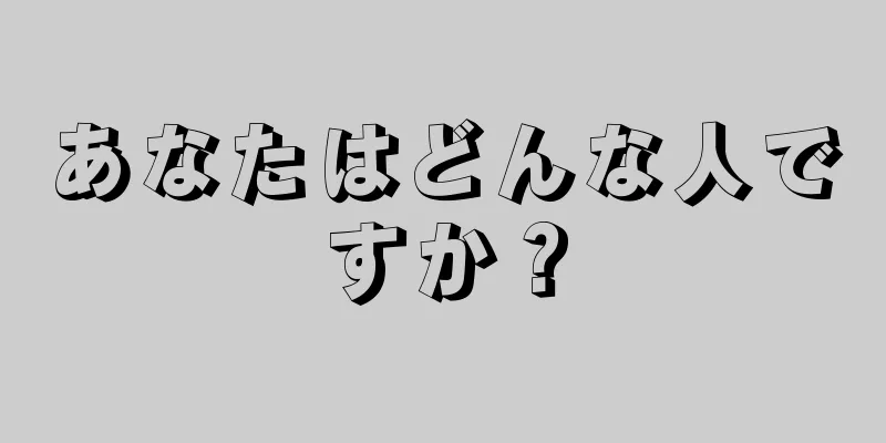 あなたはどんな人ですか？