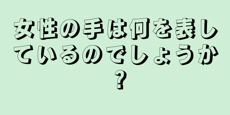 女性の手は何を表しているのでしょうか？