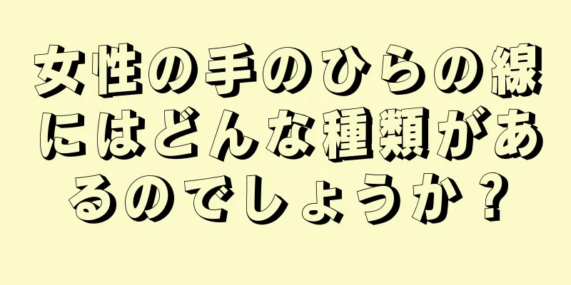 女性の手のひらの線にはどんな種類があるのでしょうか？