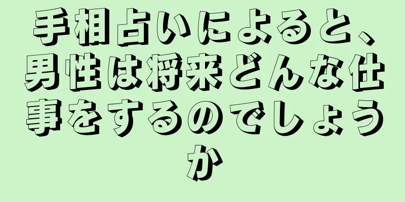 手相占いによると、男性は将来どんな仕事をするのでしょうか