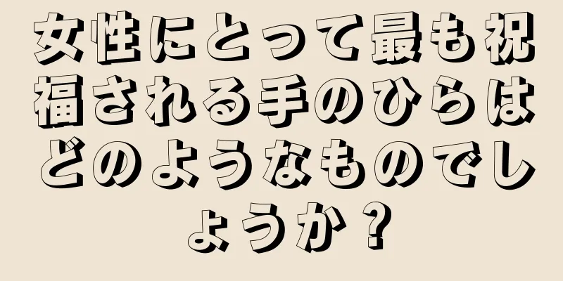 女性にとって最も祝福される手のひらはどのようなものでしょうか？