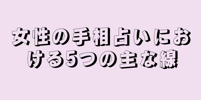 女性の手相占いにおける5つの主な線