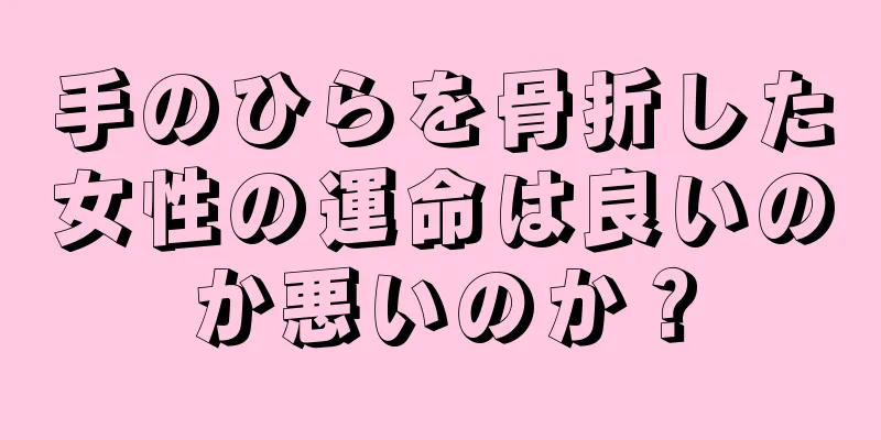 手のひらを骨折した女性の運命は良いのか悪いのか？