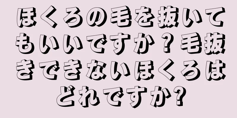 ほくろの毛を抜いてもいいですか？毛抜きできないほくろはどれですか?