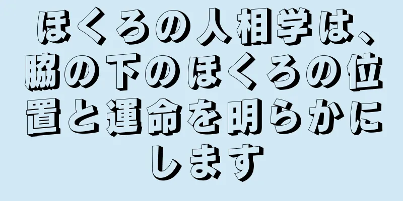 ほくろの人相学は、脇の下のほくろの位置と運命を明らかにします