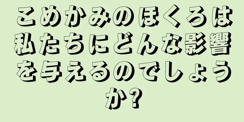 こめかみのほくろは私たちにどんな影響を与えるのでしょうか?