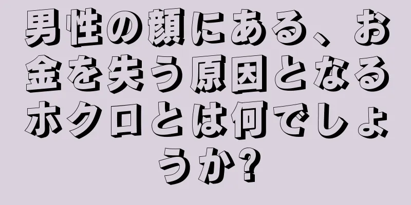 男性の顔にある、お金を失う原因となるホクロとは何でしょうか?