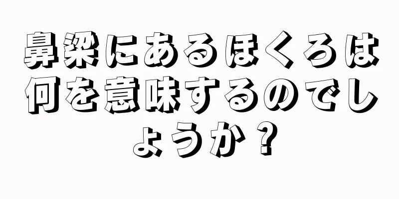 鼻梁にあるほくろは何を意味するのでしょうか？