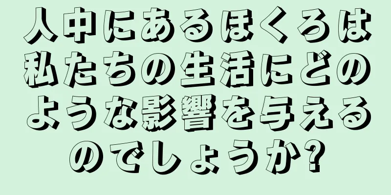 人中にあるほくろは私たちの生活にどのような影響を与えるのでしょうか?