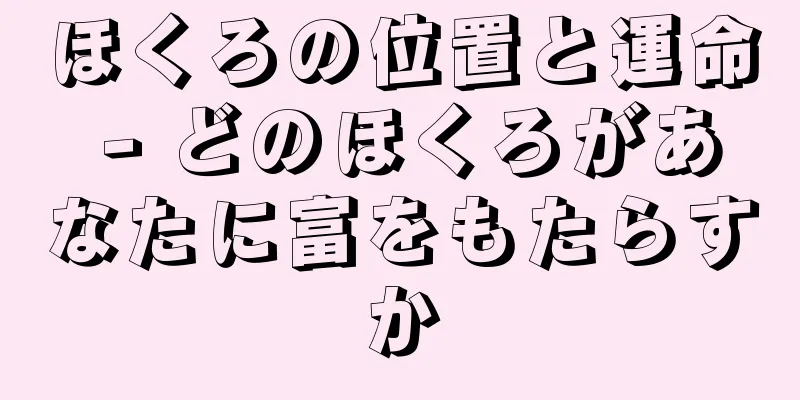 ほくろの位置と運命 - どのほくろがあなたに富をもたらすか