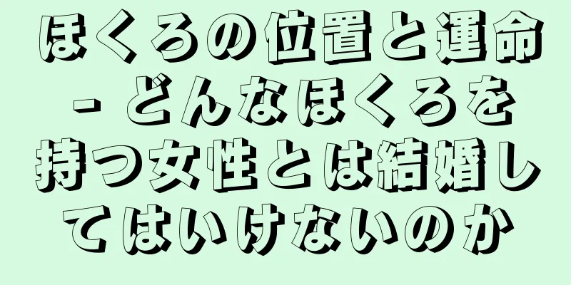 ほくろの位置と運命 - どんなほくろを持つ女性とは結婚してはいけないのか