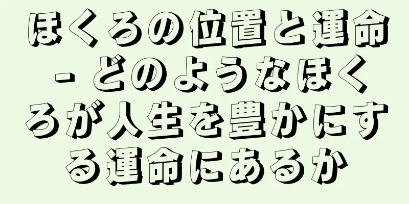 ほくろの位置と運命 - どのようなほくろが人生を豊かにする運命にあるか