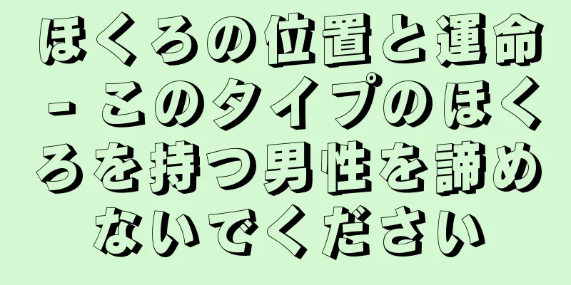 ほくろの位置と運命 - このタイプのほくろを持つ男性を諦めないでください