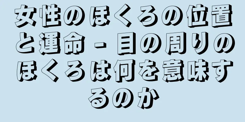 女性のほくろの位置と運命 - 目の周りのほくろは何を意味するのか