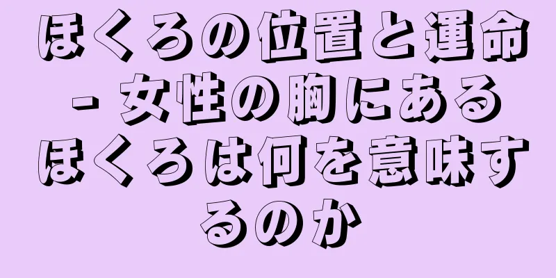 ほくろの位置と運命 - 女性の胸にあるほくろは何を意味するのか