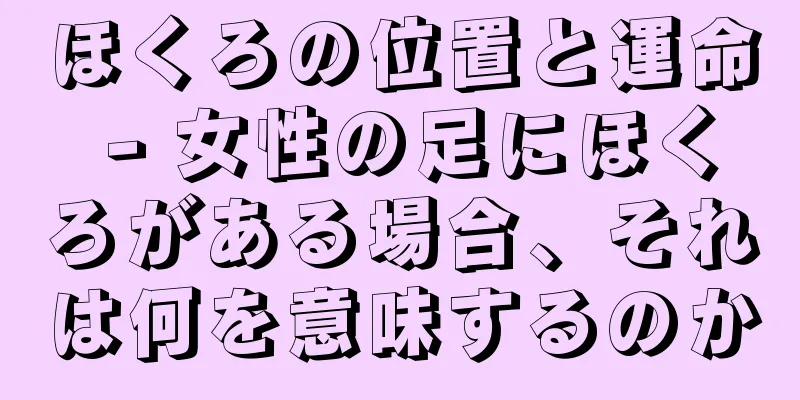 ほくろの位置と運命 - 女性の足にほくろがある場合、それは何を意味するのか