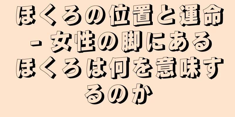 ほくろの位置と運命 - 女性の脚にあるほくろは何を意味するのか