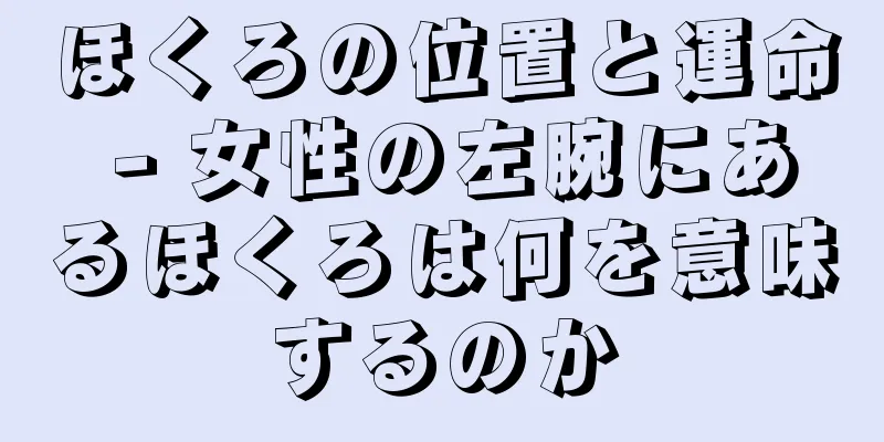 ほくろの位置と運命 - 女性の左腕にあるほくろは何を意味するのか