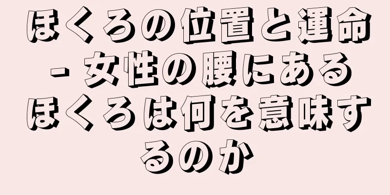 ほくろの位置と運命 - 女性の腰にあるほくろは何を意味するのか