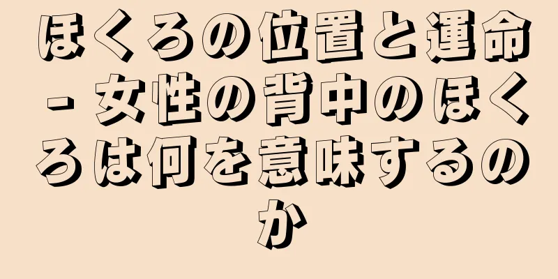 ほくろの位置と運命 - 女性の背中のほくろは何を意味するのか