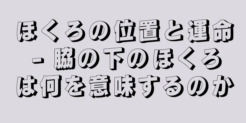 ほくろの位置と運命 - 脇の下のほくろは何を意味するのか