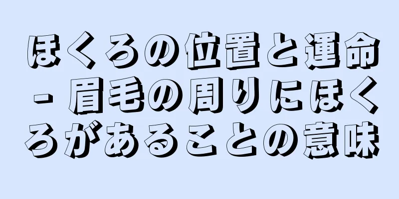 ほくろの位置と運命 - 眉毛の周りにほくろがあることの意味