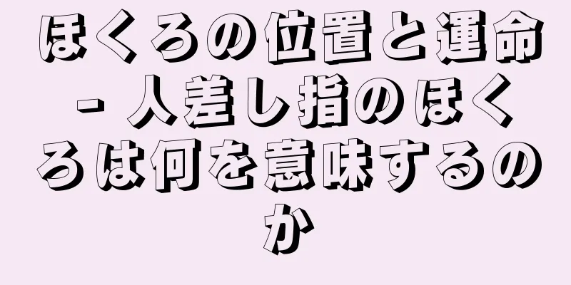 ほくろの位置と運命 - 人差し指のほくろは何を意味するのか