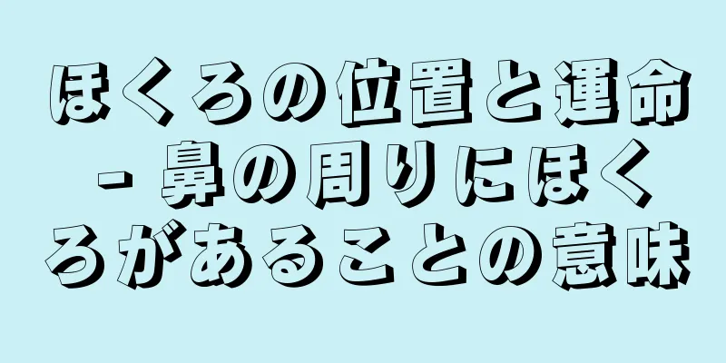 ほくろの位置と運命 - 鼻の周りにほくろがあることの意味