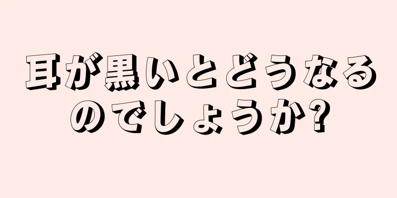 耳が黒いとどうなるのでしょうか?