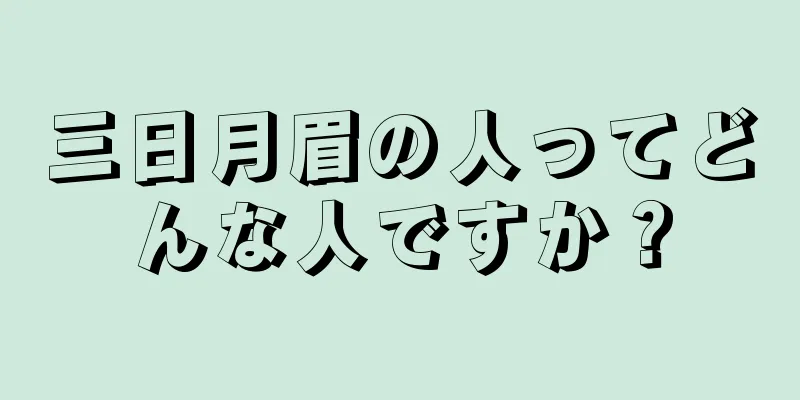 三日月眉の人ってどんな人ですか？