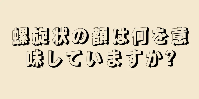 螺旋状の額は何を意味していますか?