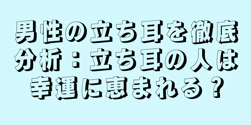 男性の立ち耳を徹底分析：立ち耳の人は幸運に恵まれる？