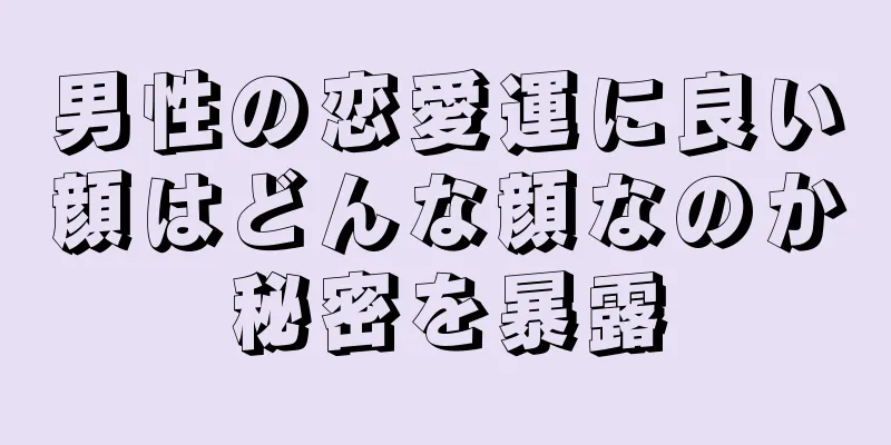 男性の恋愛運に良い顔はどんな顔なのか秘密を暴露