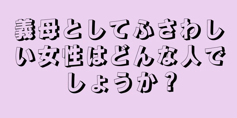 義母としてふさわしい女性はどんな人でしょうか？