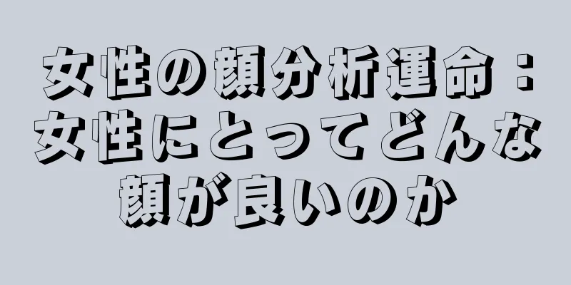 女性の顔分析運命：女性にとってどんな顔が良いのか