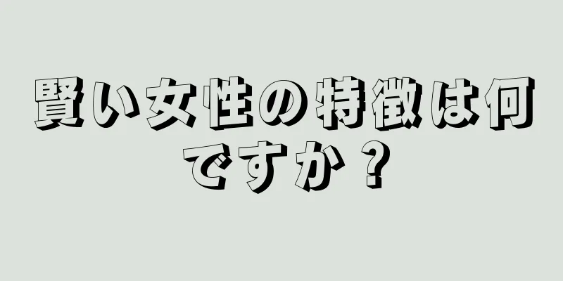 賢い女性の特徴は何ですか？